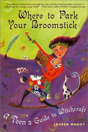 Where to Park Your Broomstick: A Teen's Guide to Witchcraft