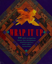 Wrap It Up: 99 Gift-Wrapping Ideas for Birthdays, Anniversaries, and Other Occasions