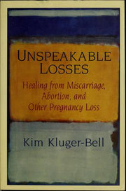 Unspeakable Losses: Healing from Miscarriage, Abortion, and Other Pregnancy Loss