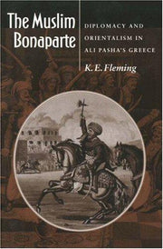 The Muslim Bonaparte – Diplomacy & Orientalism in Ali Pasha's Greece (Paper): Diplomacy and Orientalism in Ali Pasha's Greece (Princeton Legacy Library)