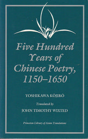 Five Hundred Years of Chinese Poetry 1150–1650 (Paper): The Chin, Yuan, and Ming Dynasties (Princeton Legacy Library)