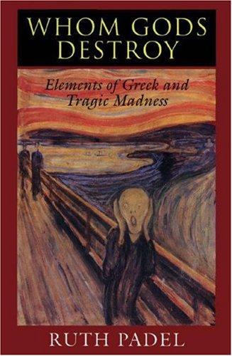 Whom Gods Destroy – Elements of Greek & Tragic Madness: Elements of Greek and Tragic Madness