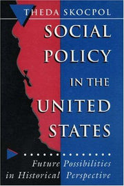 Social Policy in the United States – Future Possibilites in Historical Perspective: Future Possibilities in Historical Perspective (Princeton Studies in American Politics)