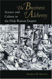 The Business of Alchemy – Science & Culture in the Holy Roman Empire: Science and Culture in the Holy Roman Empire