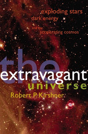 Extravagant Universe – Exploding Stars, Dark Energy & the Acclerating Cosmos: Exploding Stars, Dark Energy, and the Accelerating Cosmos (Princeton Science Library)