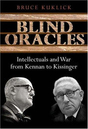Blind Oracles – Intellectuals and War from Kennan to Kissinger