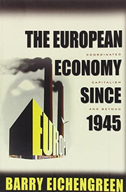 The European Economy since 1945 – Coordinated Capitalism and Beyond (The Princeton Economic History of the Western World)