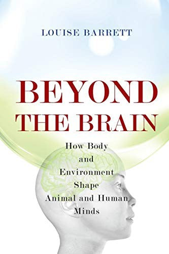 Beyond the Brain: How Body and Environment Shape Animal and Human Minds