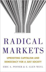 Radical Markets: Uprooting Capitalism and Democracy for a Just Society