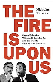 The Fire Is upon Us: James Baldwin, William F. Buckley Jr., and the Debate over Race in America