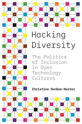 Hacking Diversity: The Politics of Inclusion in Open Technology Cultures: 19 (Princeton Studies in Culture and Technology)