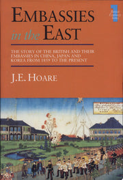 Embassies in the East: The Story of the British and Their Embassies in China, Japan and Korea from 1859 to the Present: 01 (British Embassy)
