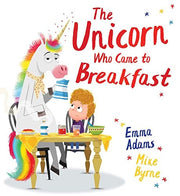 The Unicorn Who Came to Breakfast: a brilliantly funny picture book about one family's surprise visit from a UNICORN!