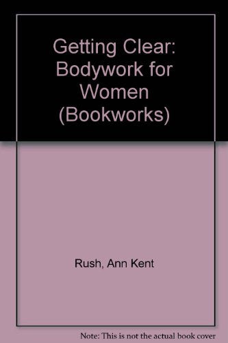 Getting Clear: Bodywork for Women (Bookworks S.)
