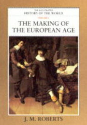 The Making of the European Age: v. 6 (Illustrated History of the World S.)