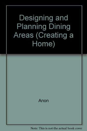 Designing and Planning Dining Areas (Creating a Home S.)