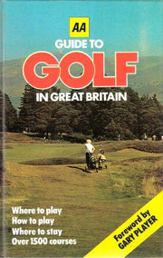 AA Guide to Golf in Great Britain - Where to Play, How to Play, Where to Stay over 1500 Courses