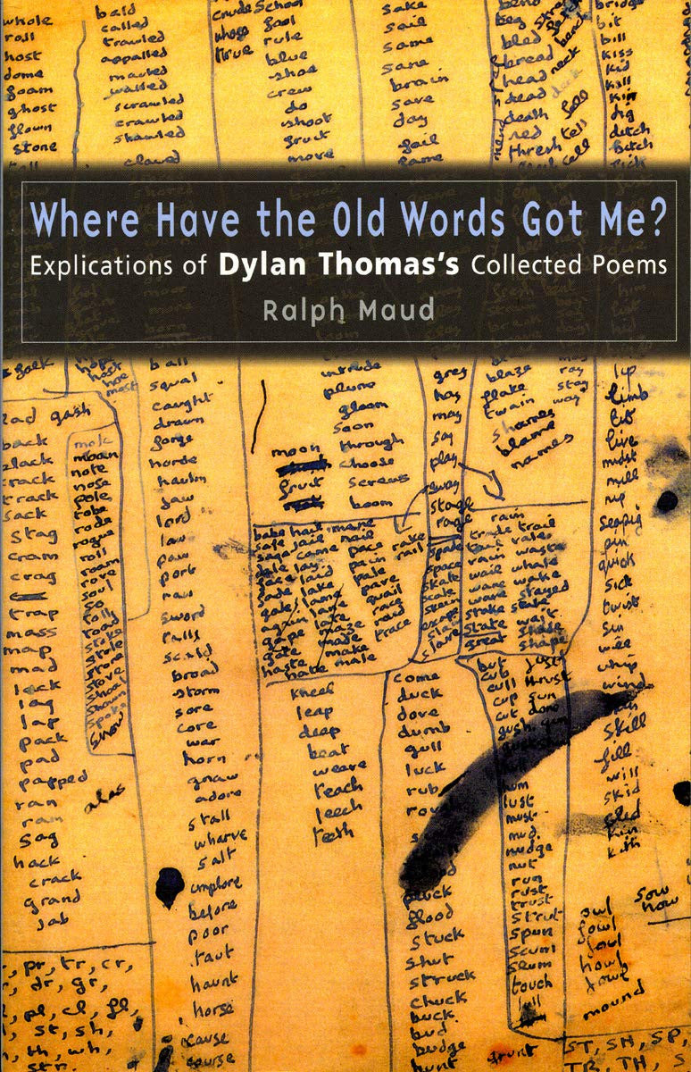 Where Have the Old Words Got Me?: Explications of Dylan Thomas's Collected Poems, 1934-1953