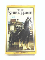 The Shire Horse: A History of the Breed, the Society and the Men