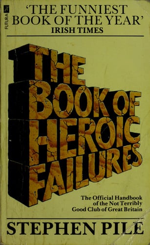 The Book of Heroic Failures: The Official Handbook of the Not Terribly Good Club of Great Britain