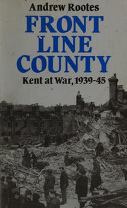 Front Line County: Kent at War, 1939-45