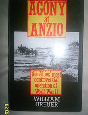 Agony at Anzio: The Allies' Most Controversial Operation of World War II