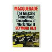 Masquerade: The Amazing Camouflage Deceptions of World War II