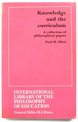 Knowledge and the Curriculum: A Collection of Philosophical Papers (International Library of Philosophy of Education)