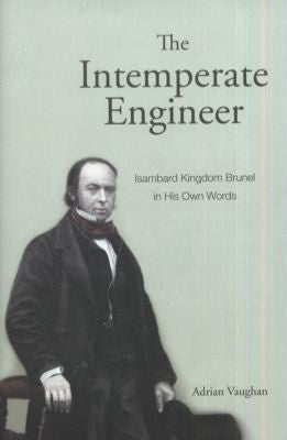 The Intemperate Engineer: Isambard Kingdom Brunel in His Own Words