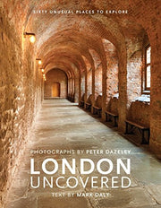 London Uncovered: Sixty Unusual Places to Explore (Unseen London)