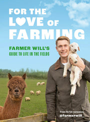 For the Love of Farming: Farmer Will's Guide to Life in the Fields