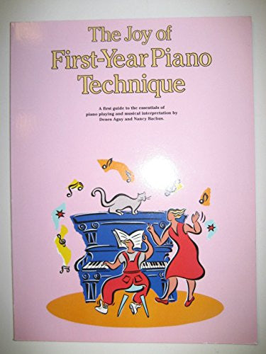 The Joy of First-Year Piano Technique: A first guide to the essentials of piano playing and musical interpretation by Denes Agay and Nancy Bachus