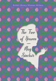 The Tree of Heaven (British Library Women Writers): British Library Women Writers 1910's: May Sinclair