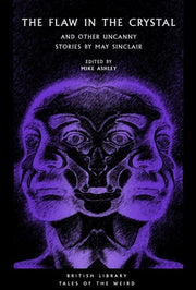 The Flaw in the Crystal: And Other Uncanny Stories by May Sinclair: 36 (British Library Tales of the Weird)