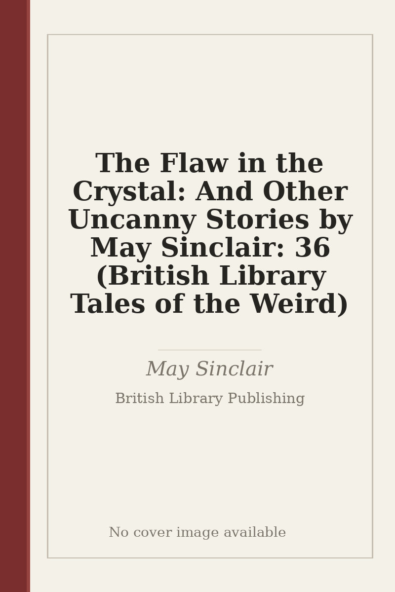 The Flaw in the Crystal: And Other Uncanny Stories by May Sinclair: 36 (British Library Tales of the Weird) - no cover image available