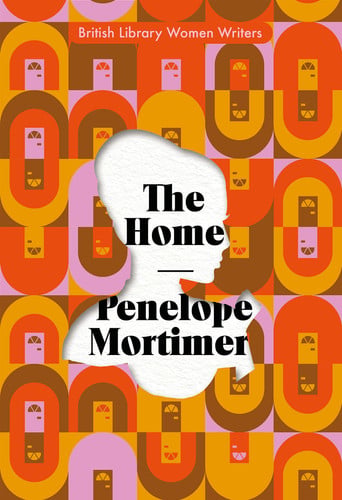 The Home: 18 (British Library Women Writers): Penelope Mortimer
