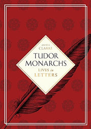 Tudor Monarchs: Lives in Letters