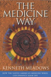 The Medicine Way: How to Live the Teachings of the Native American Medicine Wheel - A Shamanic Path to Self-mastery