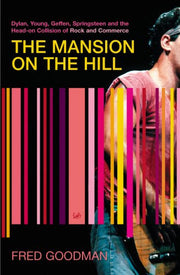 Mansion On The Hill: Dylan,Young,Geffen,Springsteen and the Head-on-Collision of Rock and Commerce