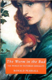 The Worm in the Bud: The World of Victorian Sexuality