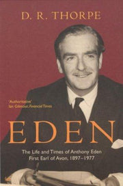 Eden: The Life and Times of Anthony Eden First Earl of Avon, 1897-1977