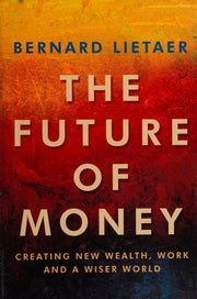 The Future of Money: Creating New Wealth, Work and a Wiser World