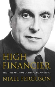 High Financier: The Lives and Time of Siegmund Warburg