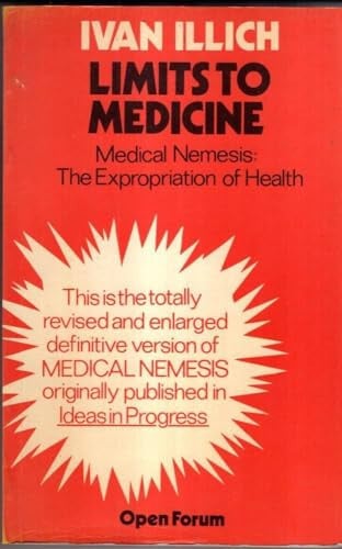 Limits to Medicine: Medical Nemesis - The Expropriation of Health (Open Forum S.)