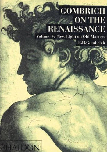 Gombrich on the Renaissance Volume IV: New Light on Old Masters: 4: New Light on Old Masters, Volume 4: 04