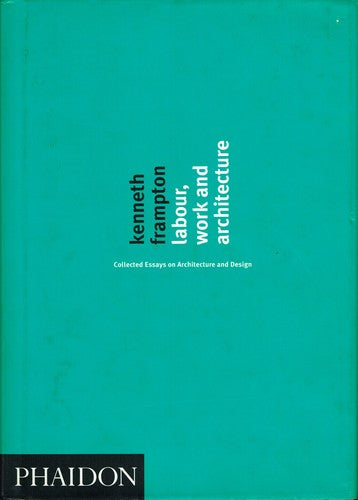 Labour, Work and Architecture: Collected Essays on Architecture and Design