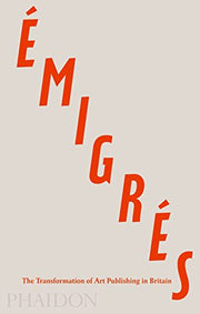 Émigrés: The Transformation of Art Publishing in Britain: 0000