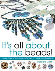 It's All About the Beads: Over 100 Designs To Make And Wear: Over 100 Jewellery Designs to Make and Wear