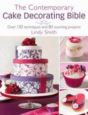 The Contemporary Cake Decorating Bible: Creative Techniques, Fresh Inspiration, Stylish Designs