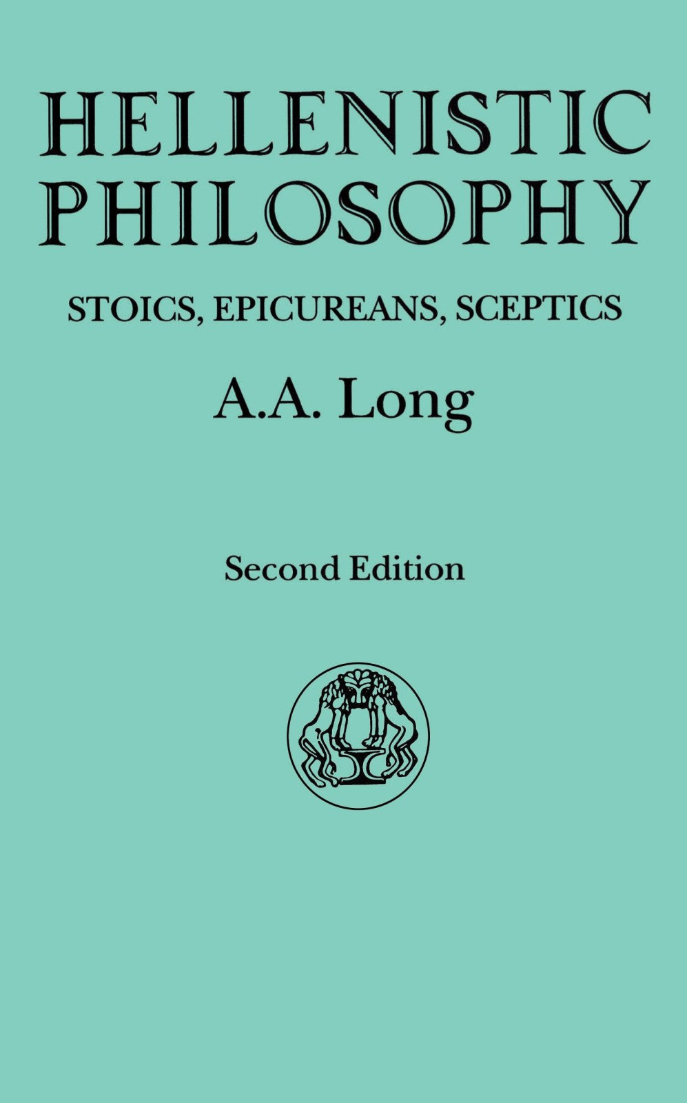 Hellenistic Philosophy: Stoics, Epicureans, Sceptics (Classical Life and Letters)